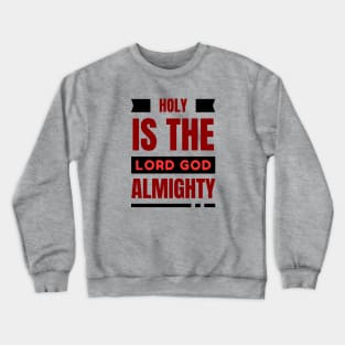 Holy Is The Lord God Almighty | Christian Crewneck Sweatshirt